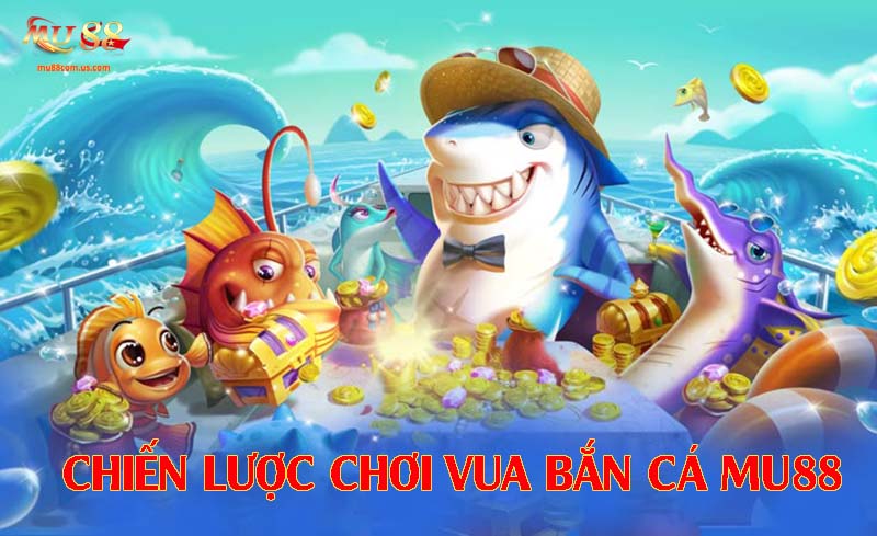 Chiến lược làm chủ vua bắn cá
