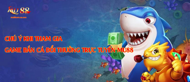 Chú ý gì khi chơi game bắn cá đổi thưởng trực tuyến tại nhà cái này?