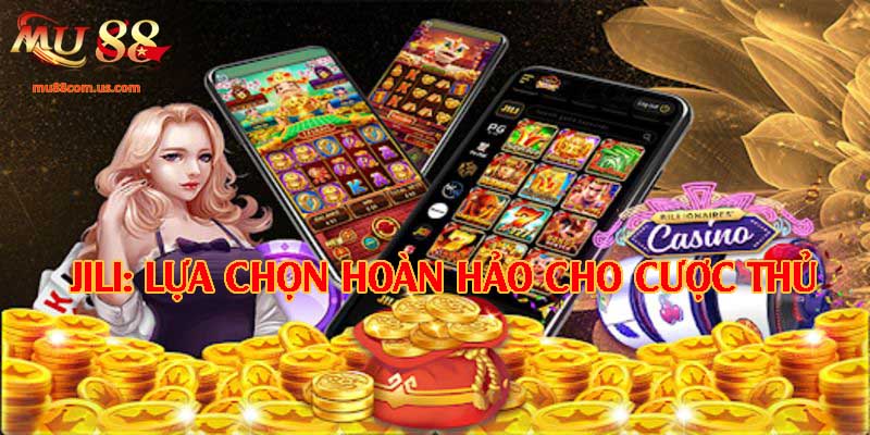 Jili – Lựa chọn hoàn hảo cho mọi đối tượng
